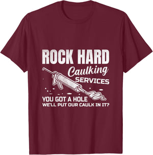 Rock Hard Caulking Services You Got A Hole Let Me Put Caulk T-Shirt - T-Shirt | Maroon
