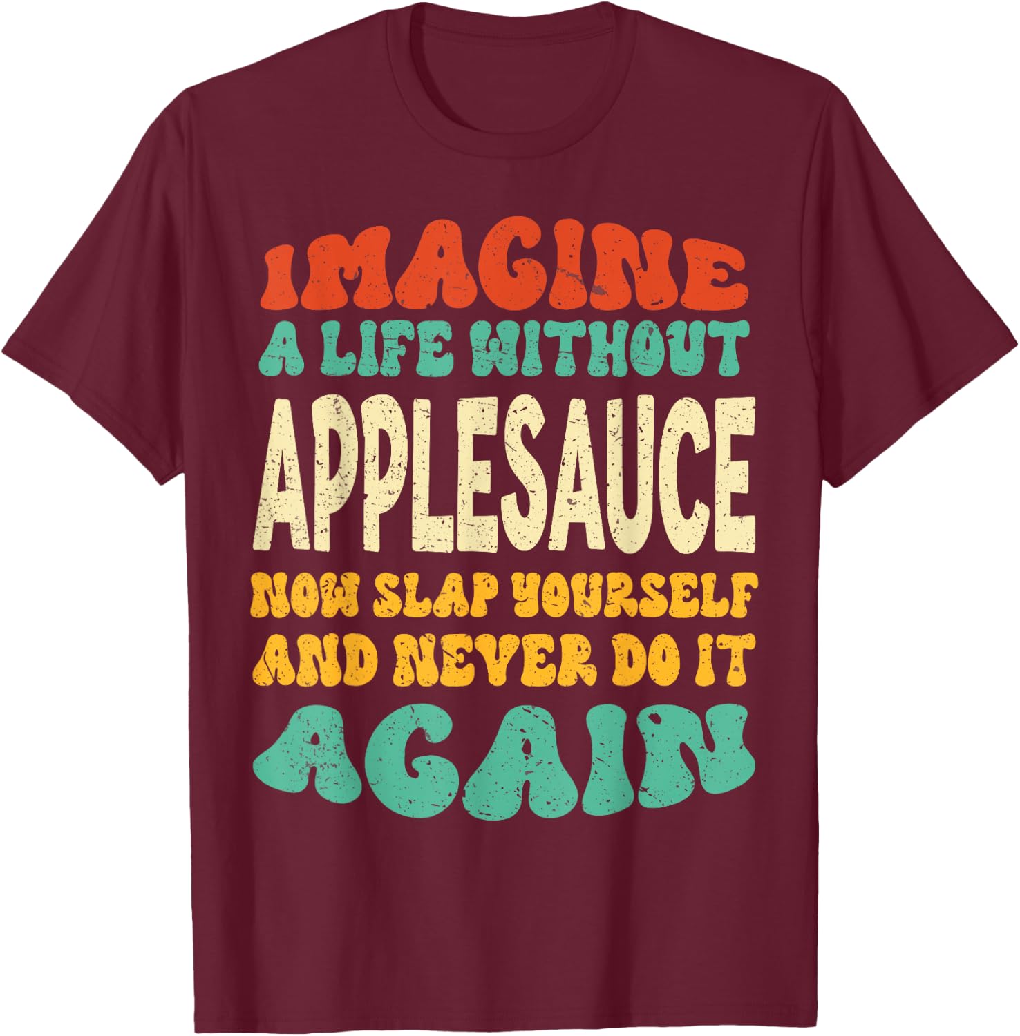 Funny Food Applesauce Quote For Applesauce Lovers T-Shirt - T-Shirt | Maroon
