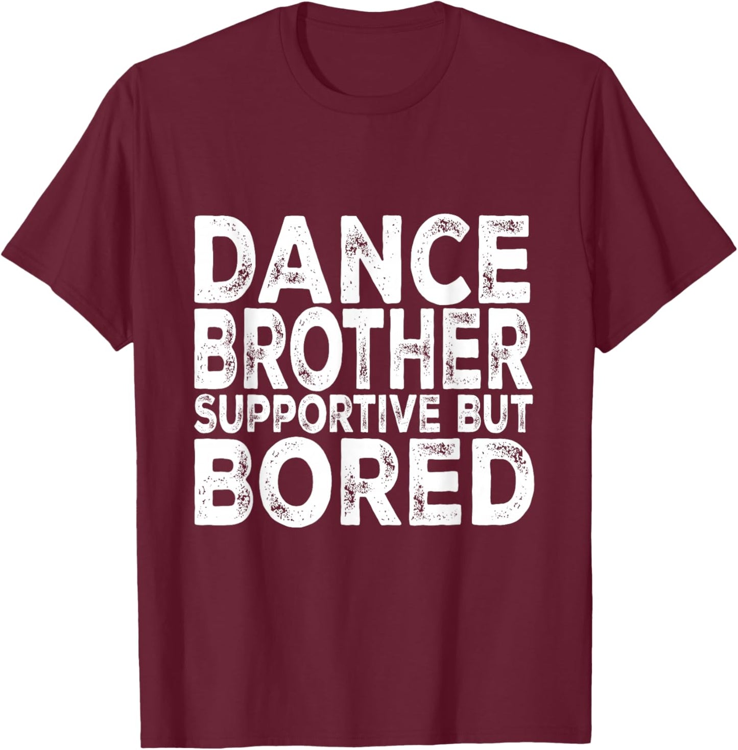 Dance Brother Supportive But Bored Funny Dance Sister T-Shirt - T-Shirt | Maroon