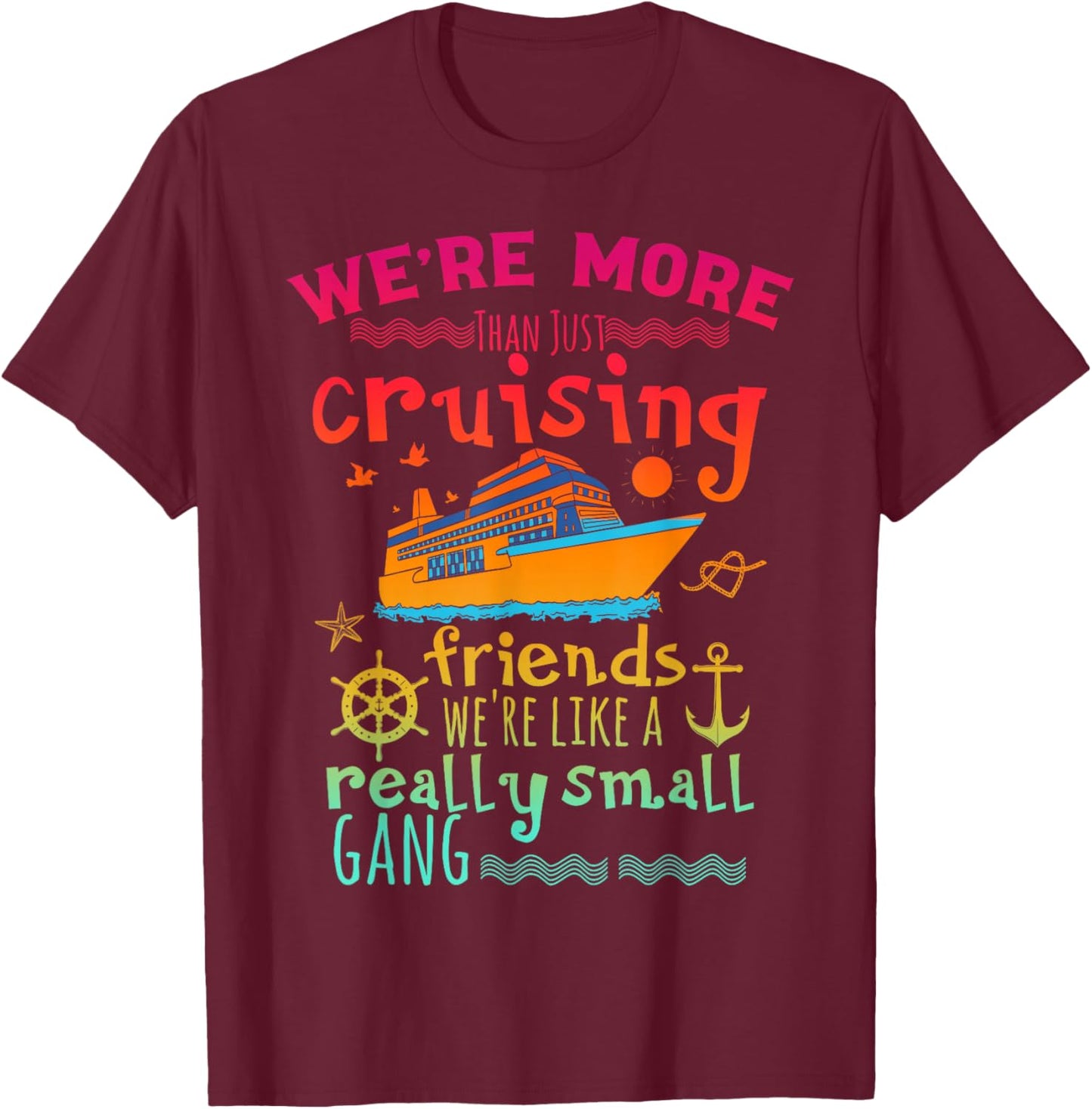 We're More Than Just Cruising Friends We're Like Small Gang T-Shirt - T-Shirt | Maroon