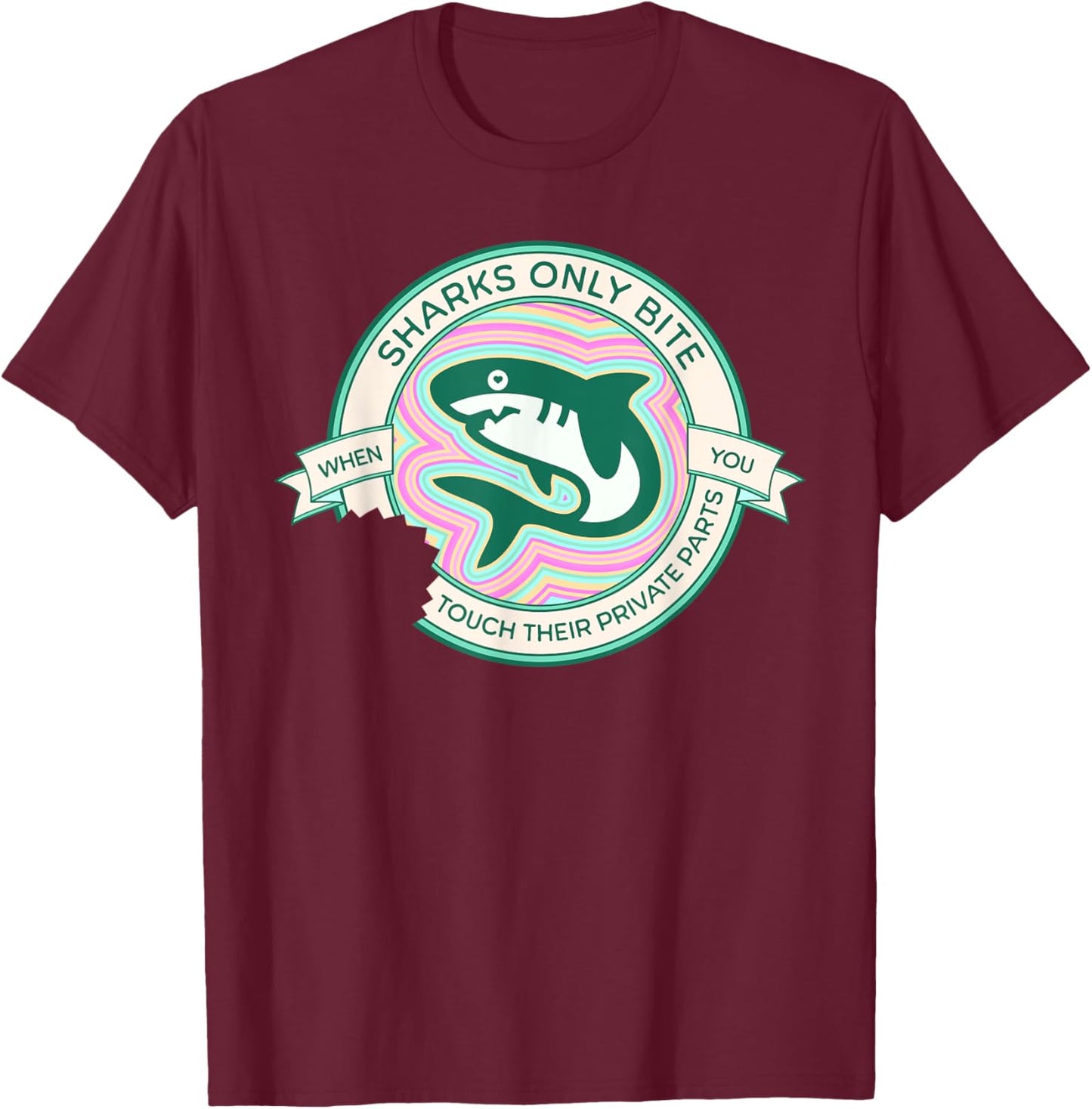 Sharks Only Bite When You Touch Their Private Parts Funny T-Shirt - T-Shirt | Maroon
