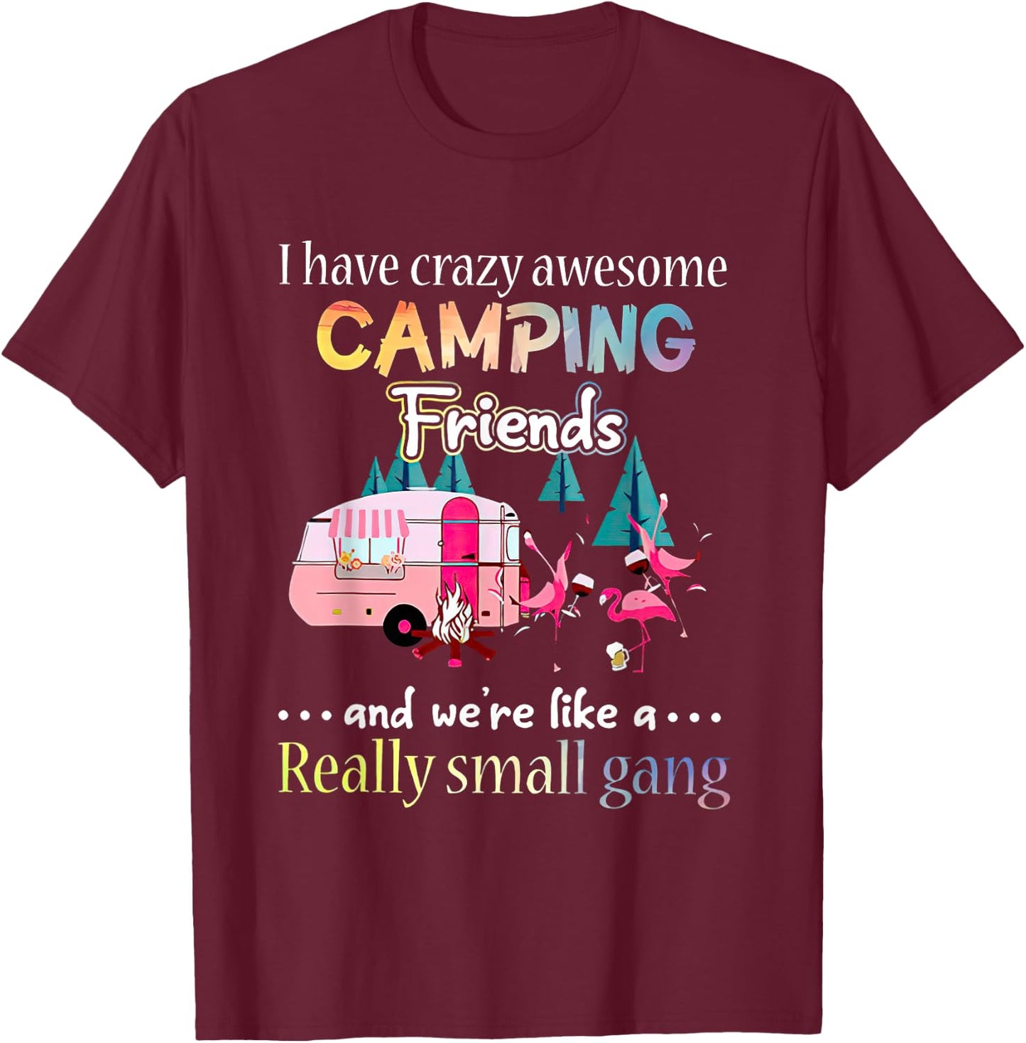 I Have Crazy Awesome Camping Friends And We're Like A Gang T-Shirt - T-Shirt | Maroon