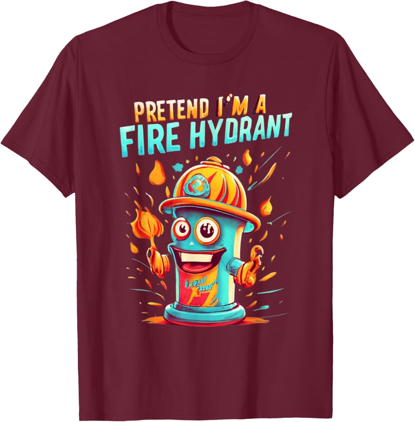Pretend I'm A Fire Hydrant Funny Pretend Im a Fire Hydrant T-Shirt - T-Shirt | Maroon