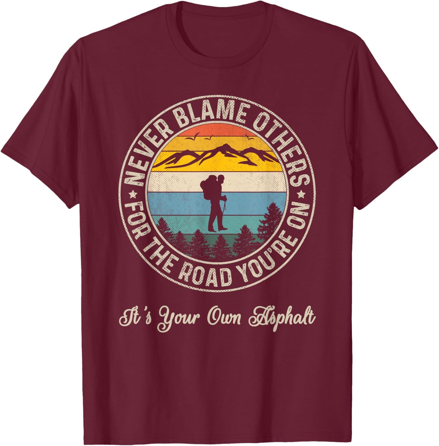 Never Blame Others For The Road You On It's Your Own Asphalt T-Shirt - T-Shirt | Maroon