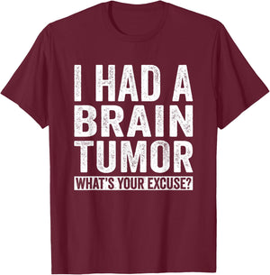 I Had A Brain Tumor What's Your Excuse Funny T-Shirt - T-Shirt | Maroon