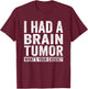 I Had A Brain Tumor What's Your Excuse Funny T-Shirt - T-Shirt | Maroon