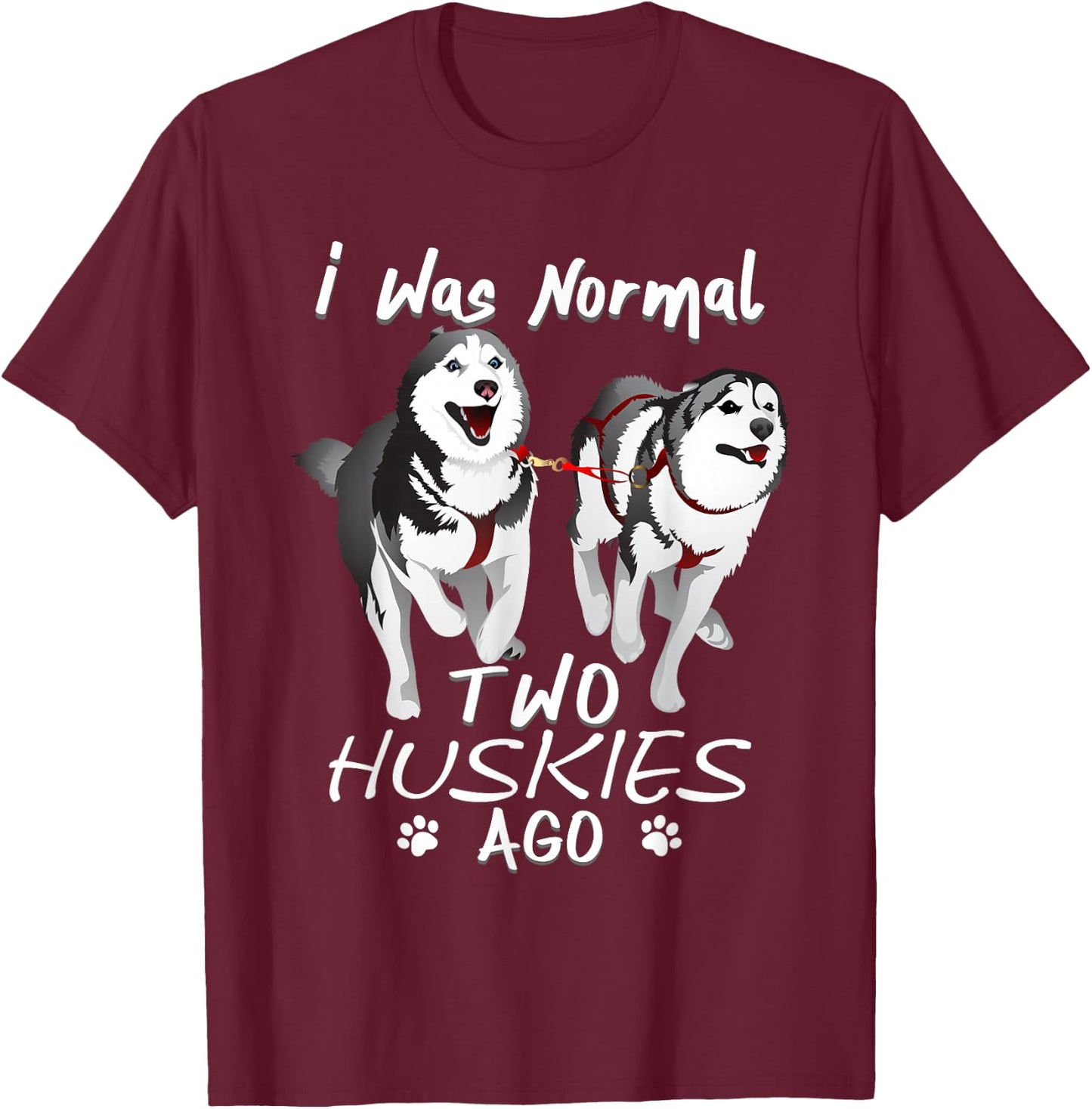 I Was Normal 2 Siberian Huskies Ago - Awesome Cute Dog T-Shirt - T-Shirt | Maroon
