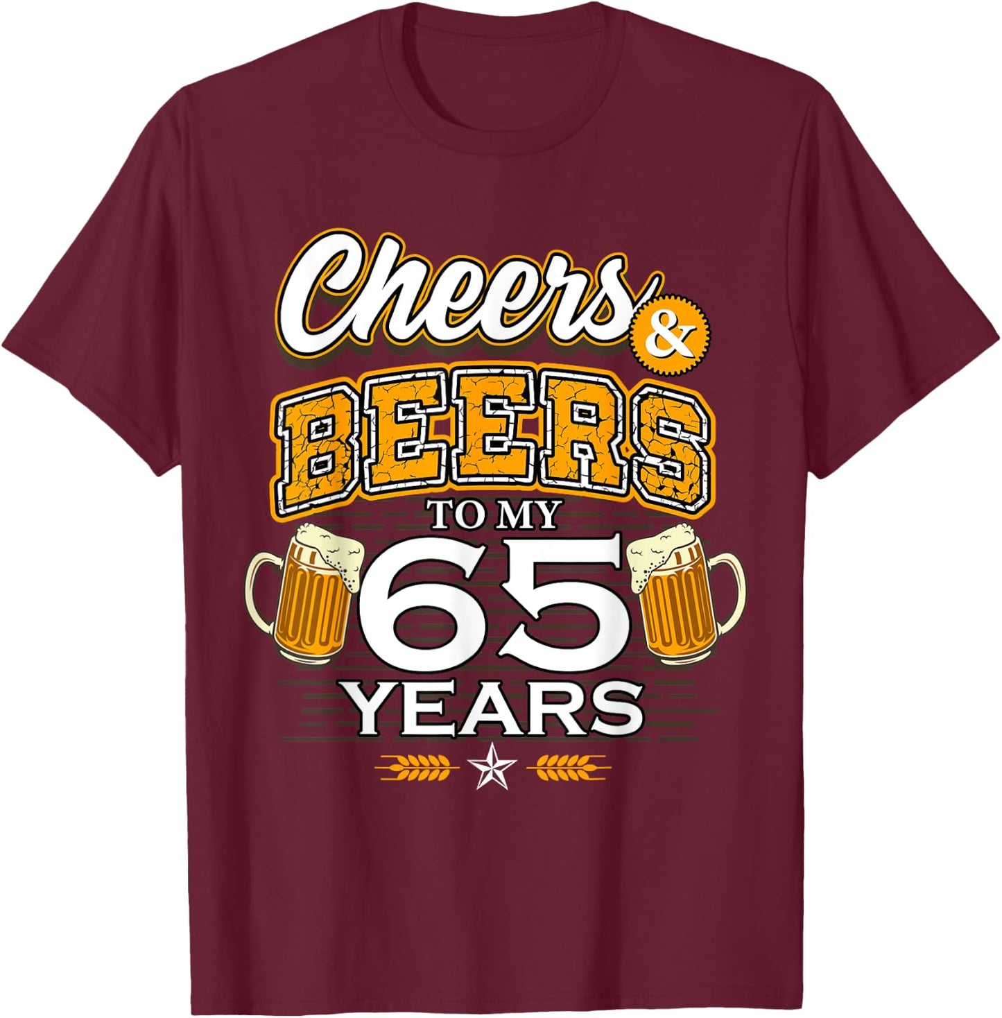 Cheers and Beers To My 65 Years Birthday Drinking Beer Party T-Shirt - T-Shirt | Maroon