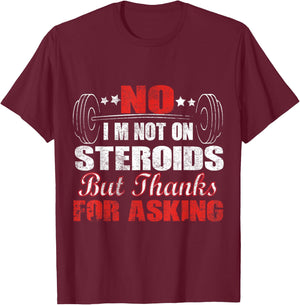 No I'm Not On Steroids But Thanks For Asking T-Shirt - T-Shirt | Maroon