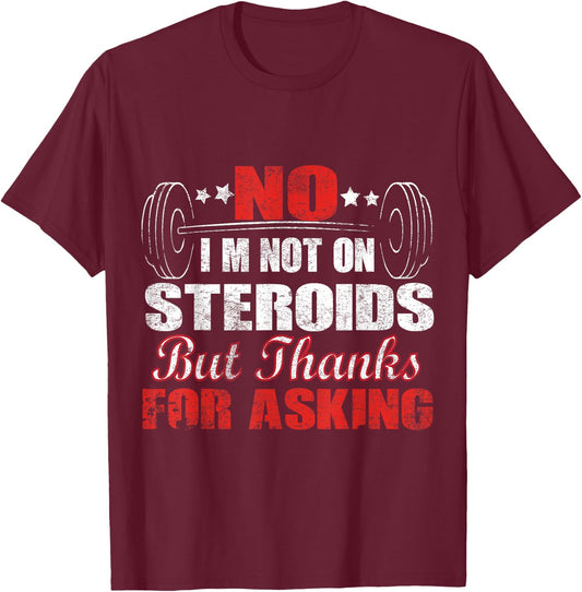 No I'm Not On Steroids But Thanks For Asking T-Shirt - T-Shirt | Maroon