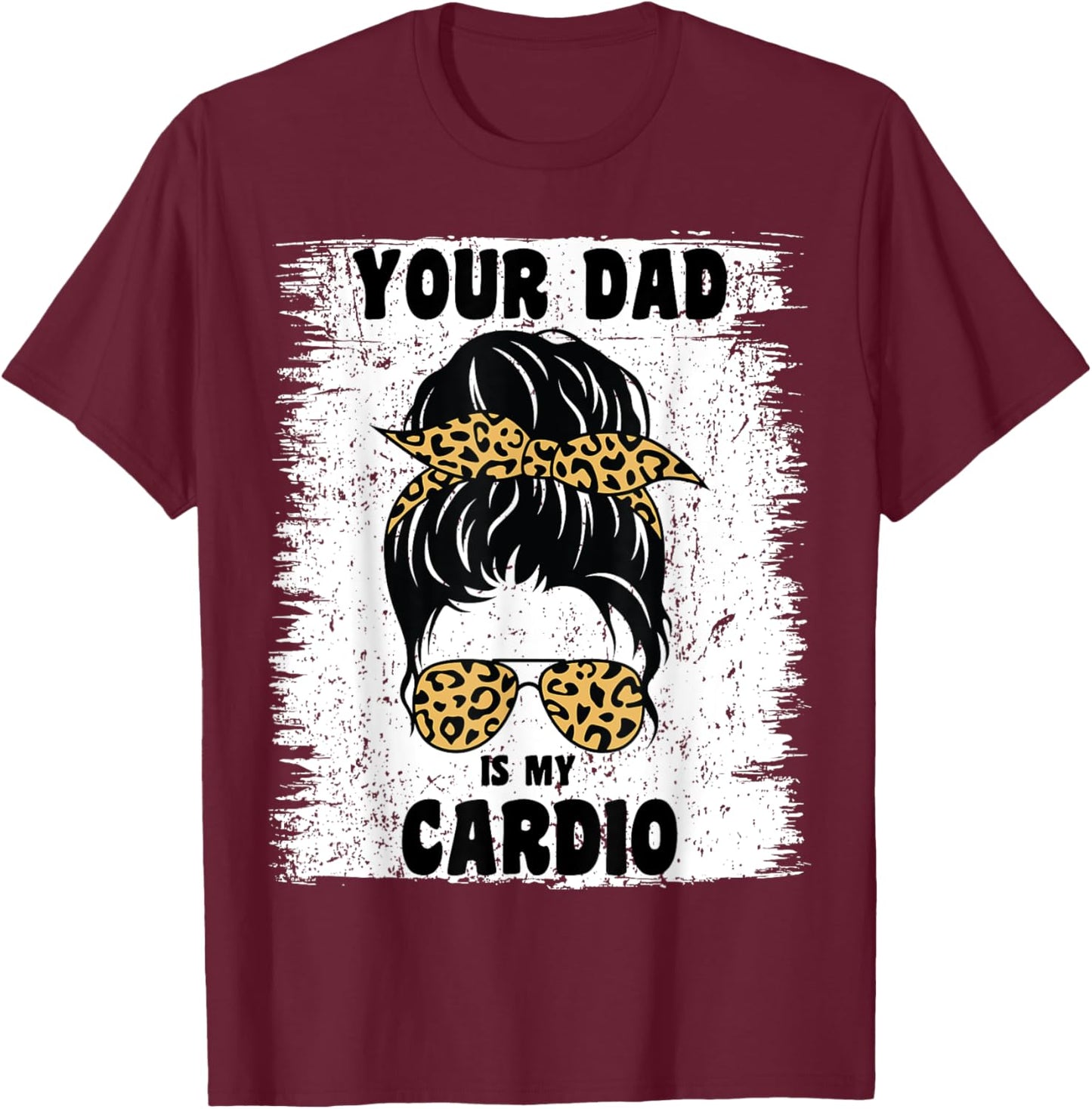 Your Dad Is My Cardio Messy Bun Workout Hot Dad T-Shirt - T-Shirt | Maroon