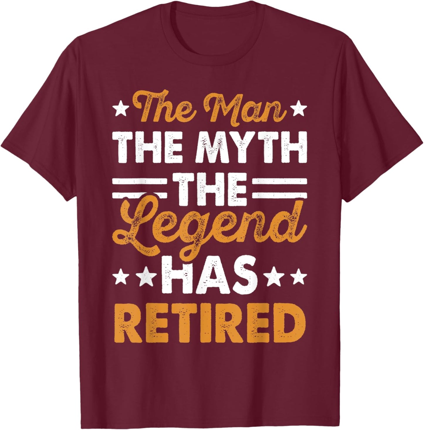 The Man the Myth the Legend Has Retired T-Shirt - T-Shirt | Maroon