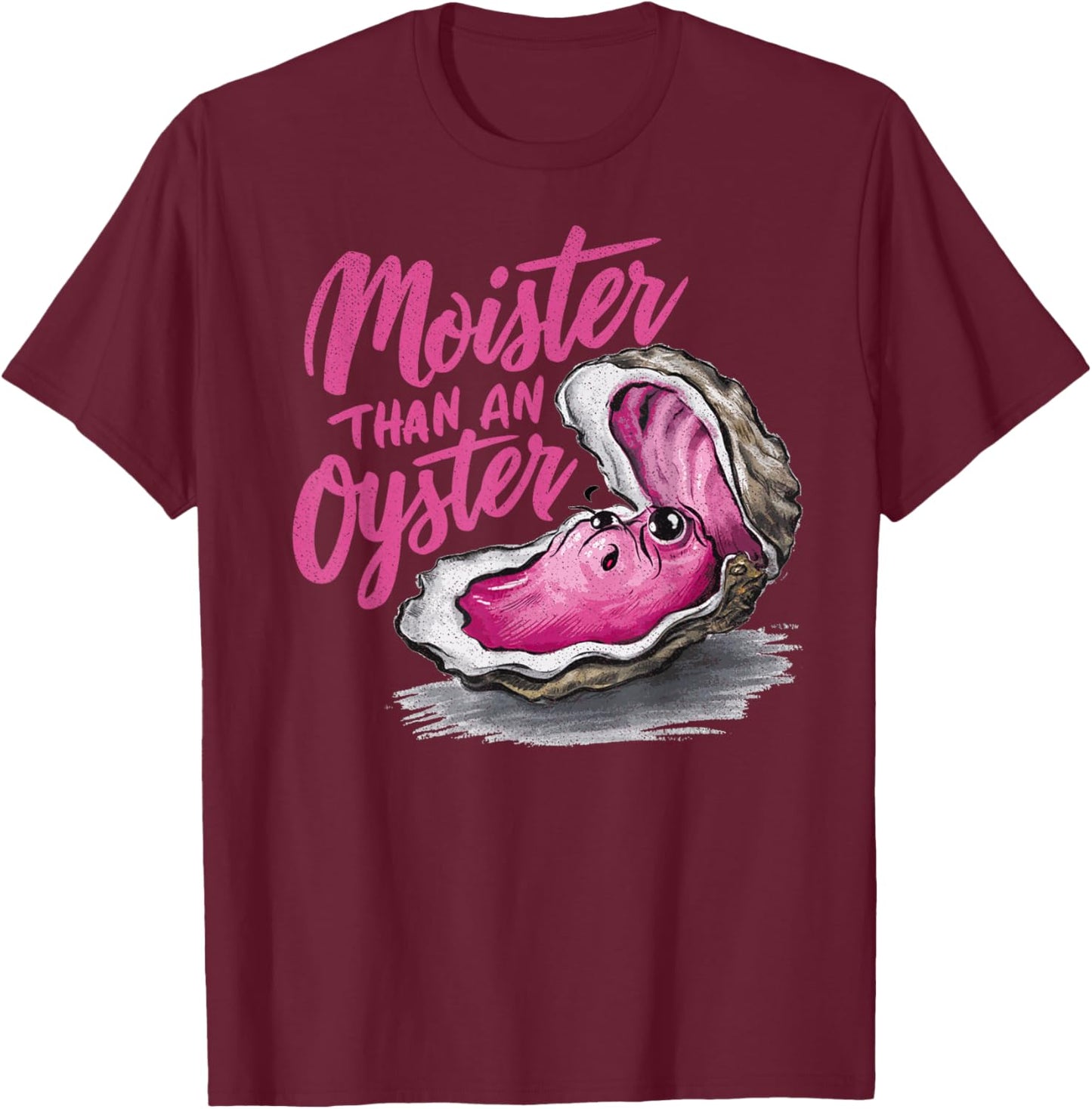 Moister Than an Oyster Funny Inappropriate Present T-Shirt - T-Shirt | Maroon
