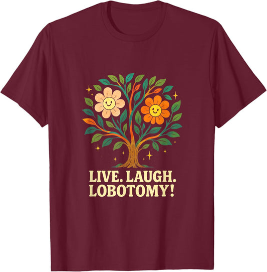Live, Laugh, Lobotomy! - Ironic Humor, Existential Dread T-Shirt - T-Shirt | Maroon