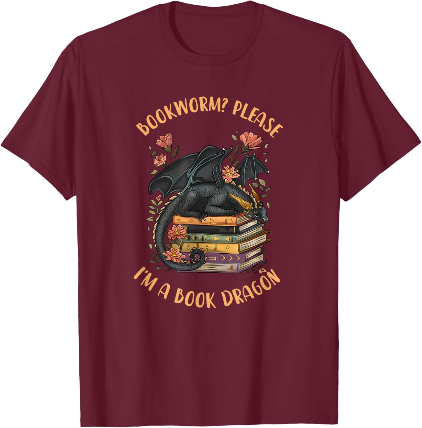 Bookworm? Please I'm A Book Dragon Funny Reading Book Lover T-Shirt - T-Shirt | Maroon