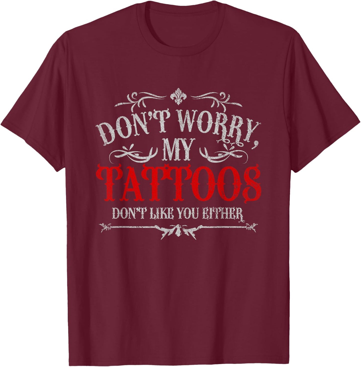 Don't Worry My Tattoos Don't Like You Either Tattoo T-Shirt - T-Shirt | Maroon