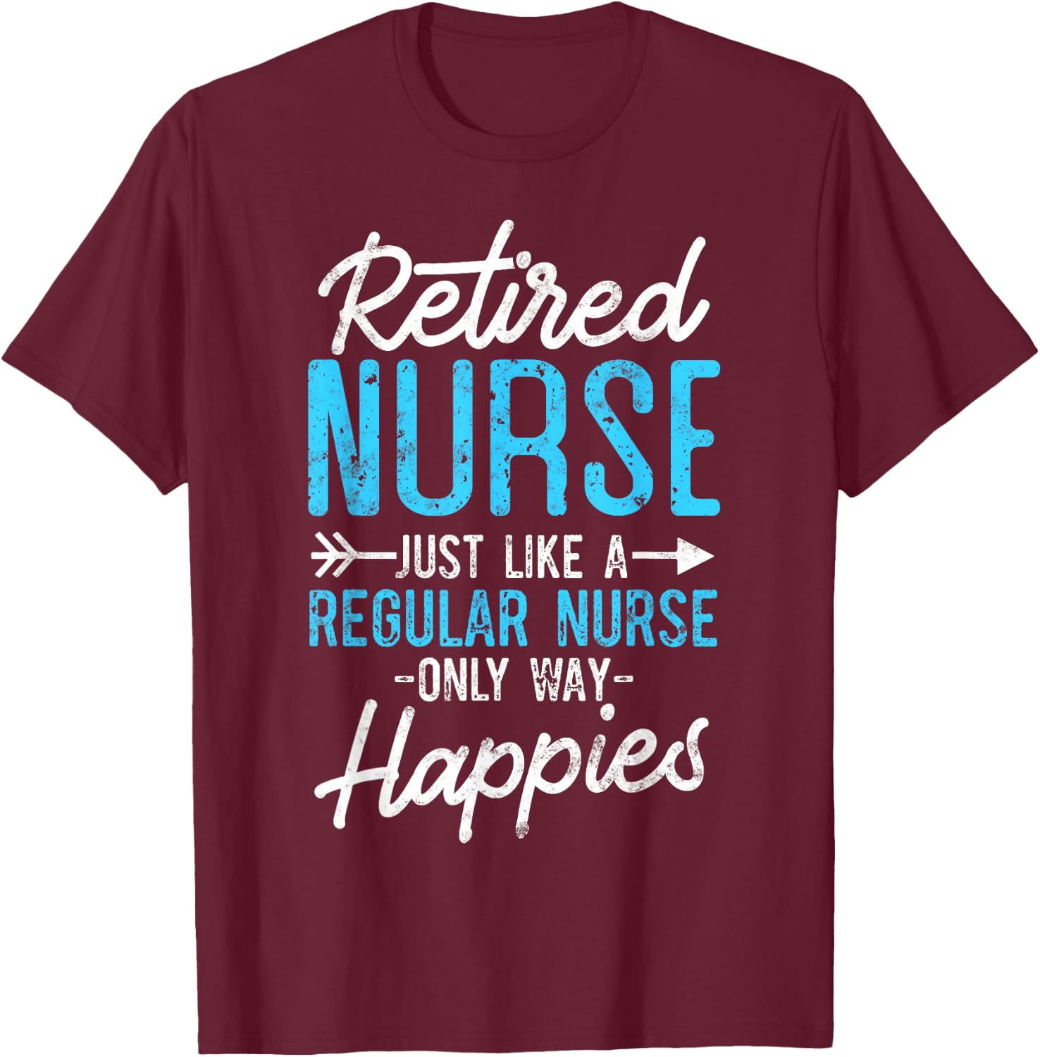 Retired Nurse Gifts Just Like Regular Nurse Only Way Happier T-Shirt - T-Shirt | Maroon