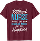 Retired Nurse Gifts Just Like Regular Nurse Only Way Happier T-Shirt - T-Shirt | Maroon