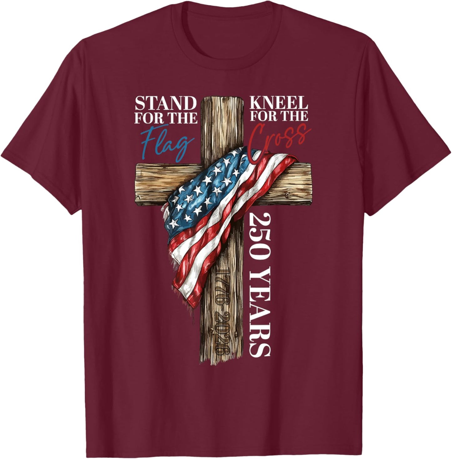 Stand for the Flag Kneel for the Cross 250 Years Christian T-Shirt - T-Shirt | Maroon