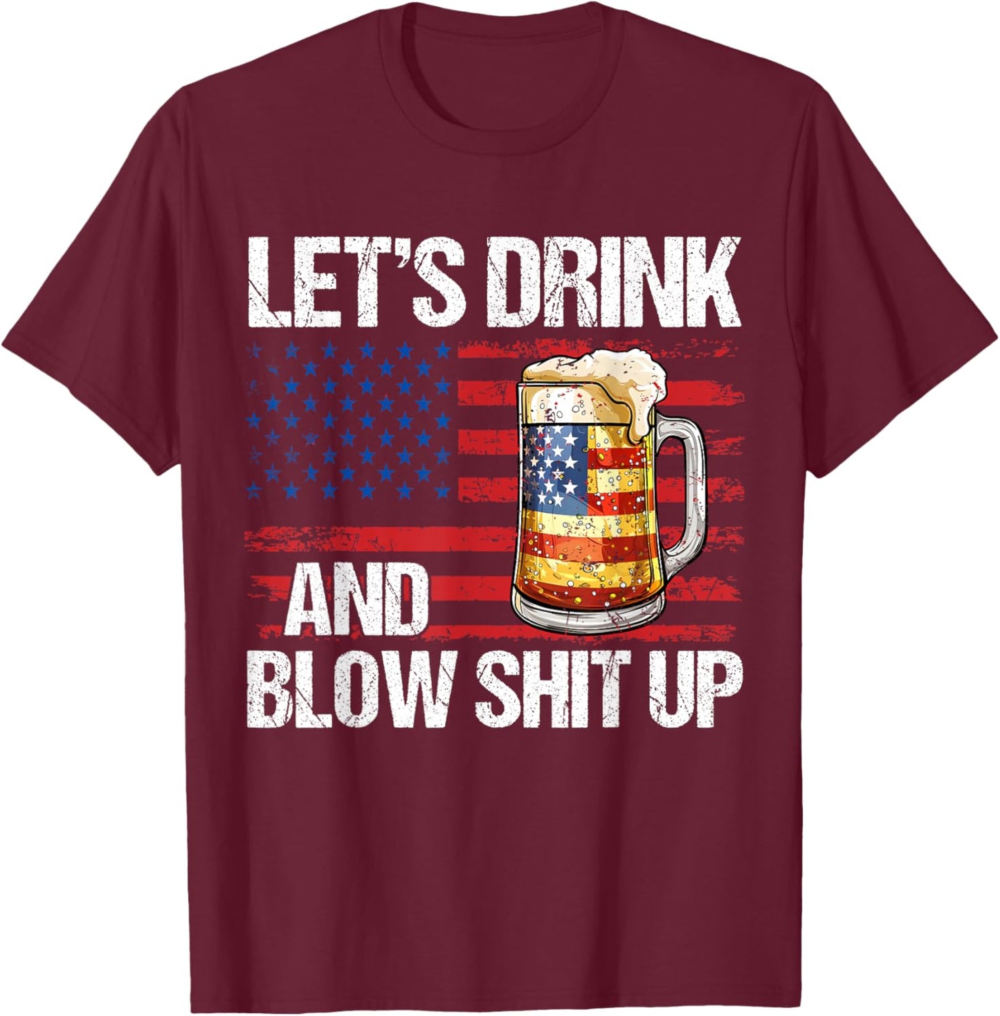Let's Drink And Blow Shit Up USA 4th Of July T-Shirt - T-Shirt | Maroon