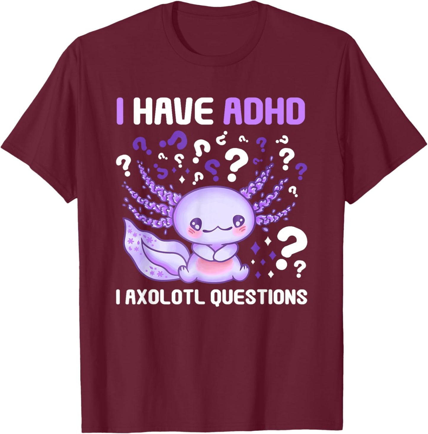 ADHD Awareness I Axolotol Questions Funny Neurodiversity T-Shirt - T-Shirt | Maroon