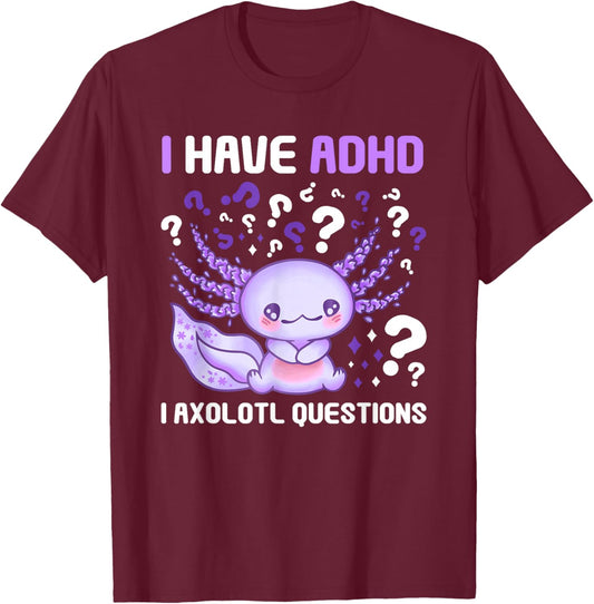 ADHD Awareness I Axolotol Questions Funny Neurodiversity T-Shirt - T-Shirt | Maroon