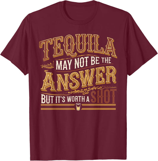 Tequila May Not Be The Answer But It's Worth A Shot T-Shirt - T-Shirt | Maroon
