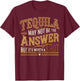 Tequila May Not Be The Answer But It's Worth A Shot T-Shirt - T-Shirt | Maroon