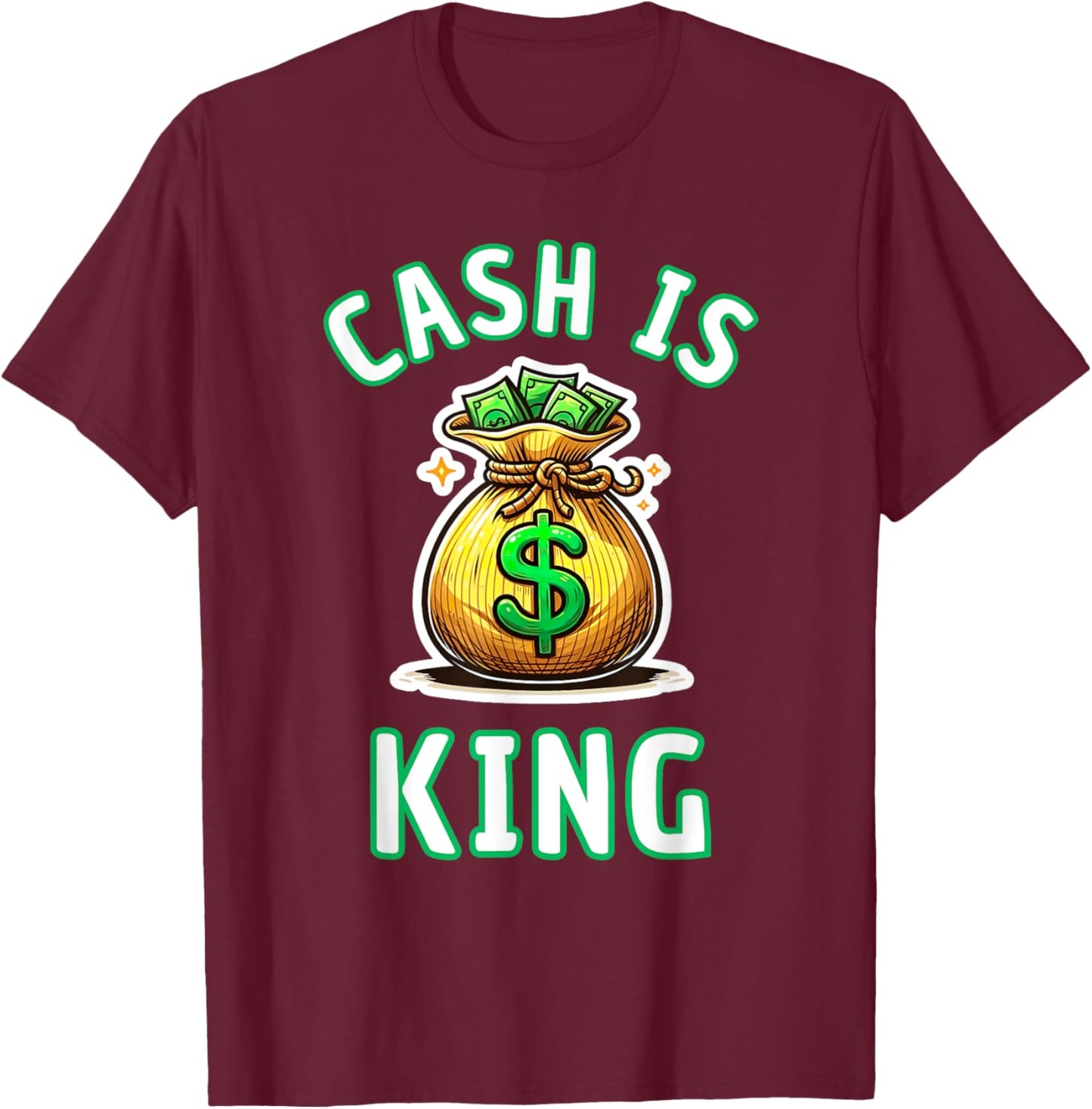 Cash Is King Dollar Money Bag Gift T-Shirt - T-Shirt | Maroon