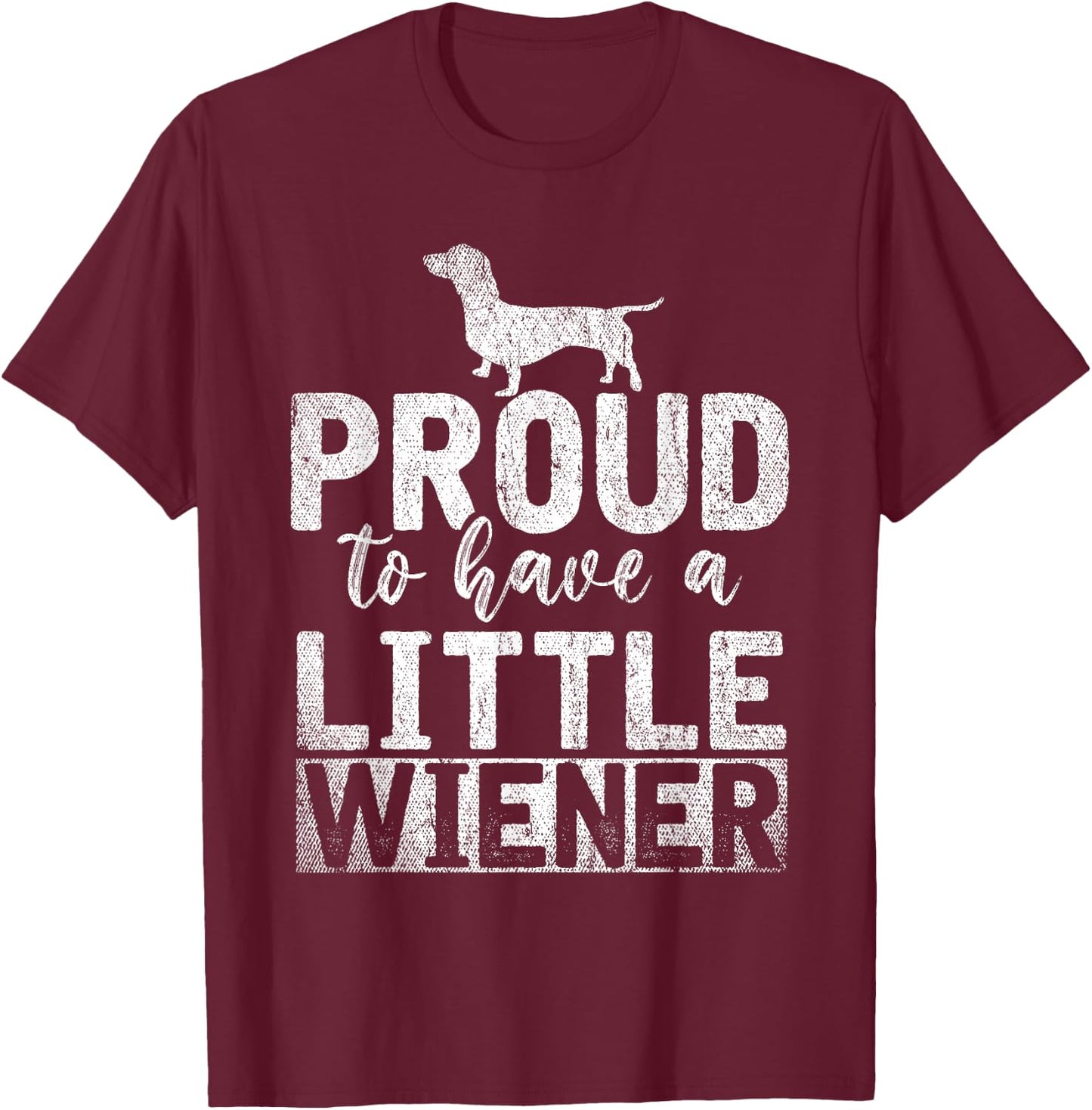 Funny Dog Weenie Proud to Have A Little Wiener Dachshund T-Shirt - T-Shirt | Maroon