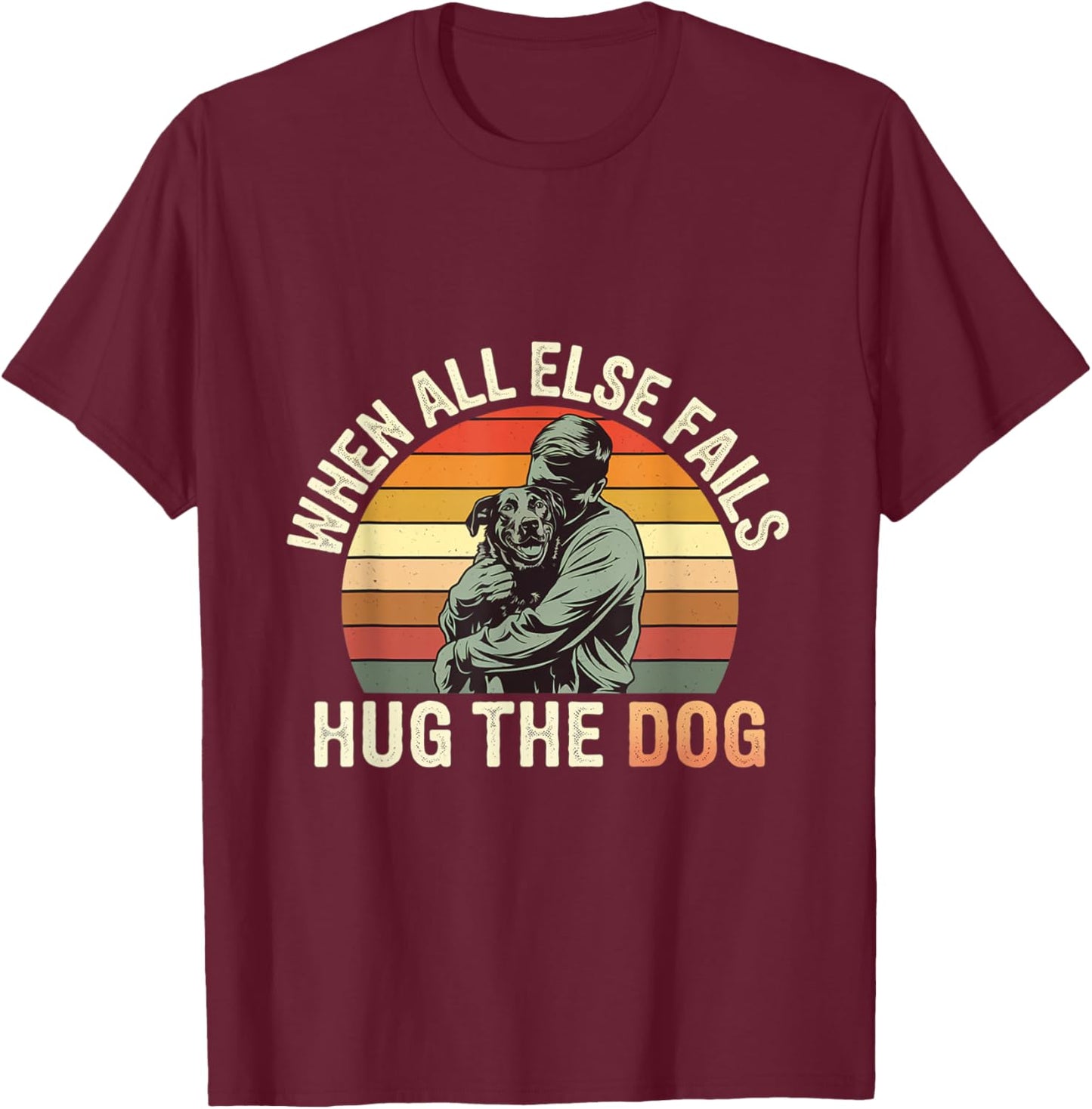 When All Else Fails, Hug The Dog ---- Men Women Kids T-Shirt - T-Shirt | Maroon