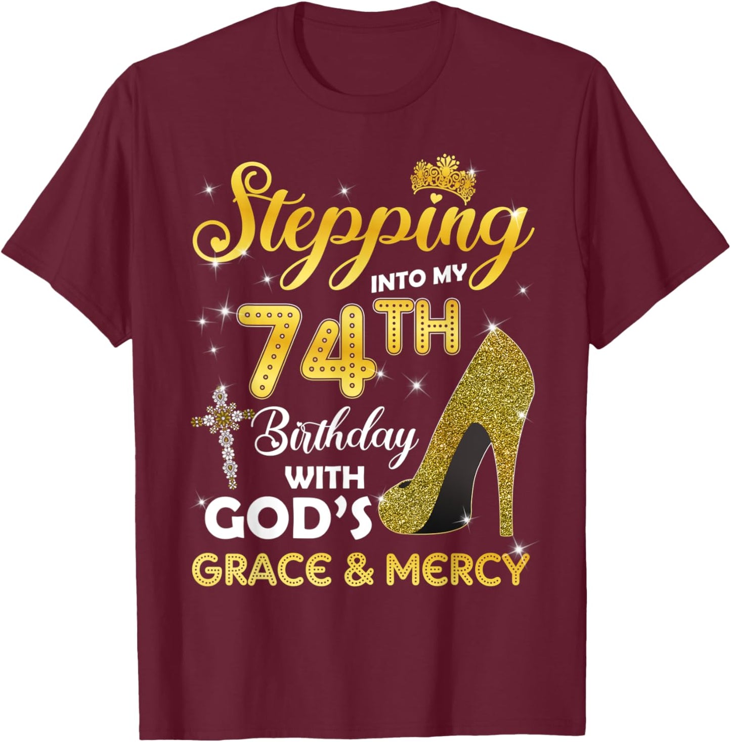 Stepping Into My 74th Birthday With Gods Grace Mercy T-Shirt - T-Shirt | Maroon