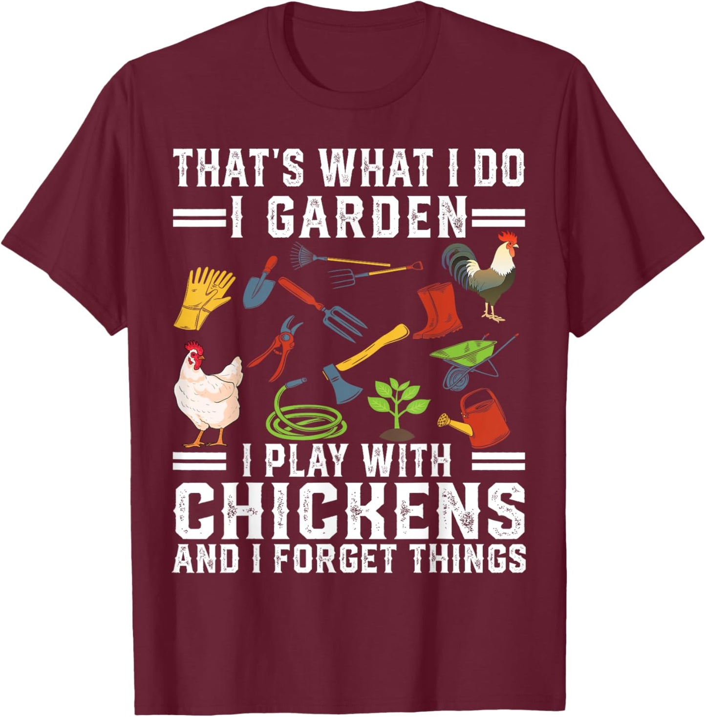 Thats What I Do I Garden I Play With Chickens Forget Things T-Shirt - T-Shirt | Maroon
