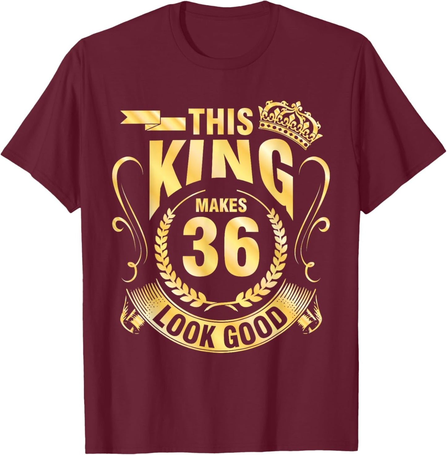 Happy My Birthday Him This King Makes 36 Years Old Look Good T-Shirt - T-Shirt | Maroon
