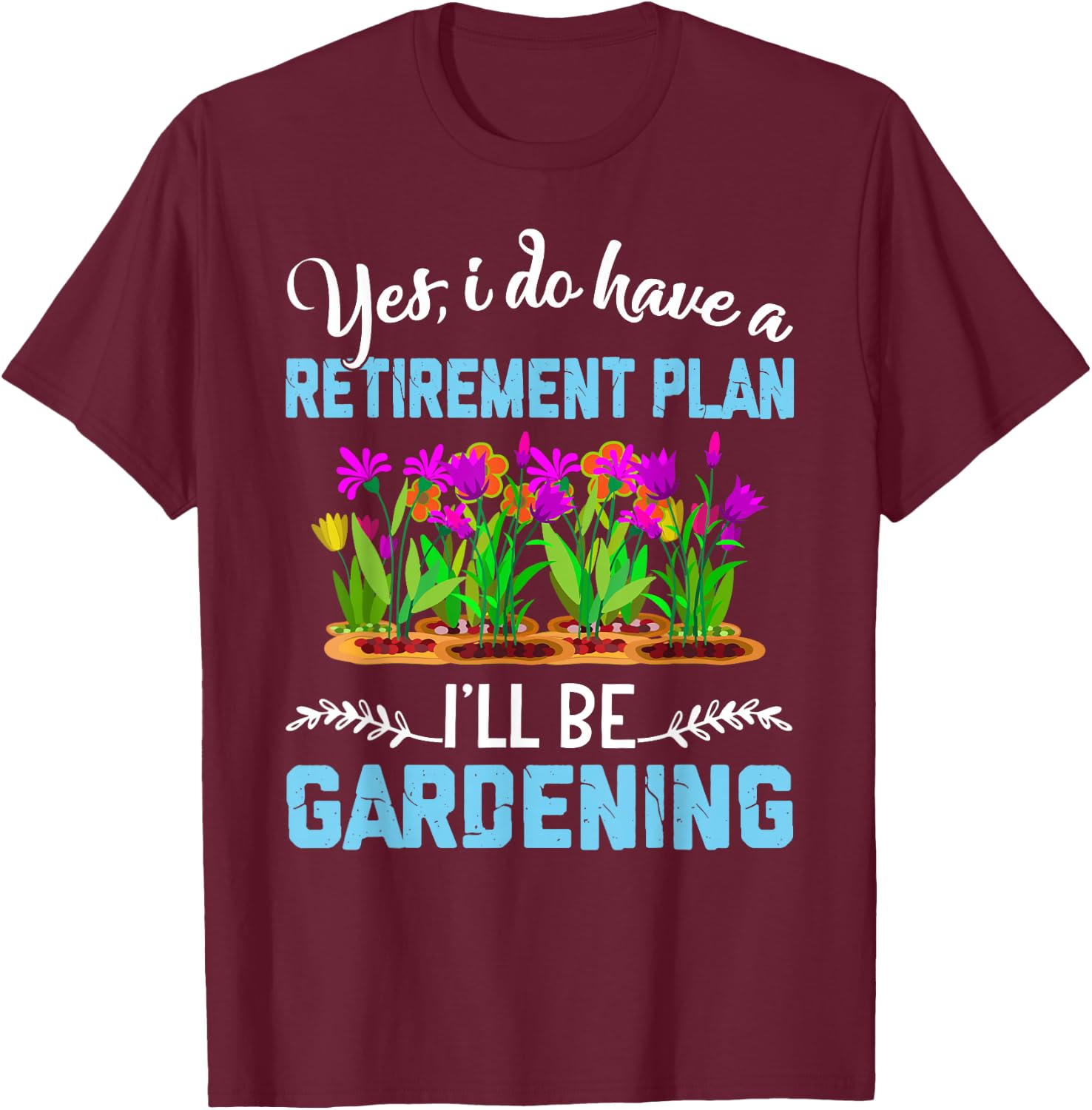 Love to Garden Retirement Plan Gardening Gardener Gift T-Shirt - T-Shirt | Maroon