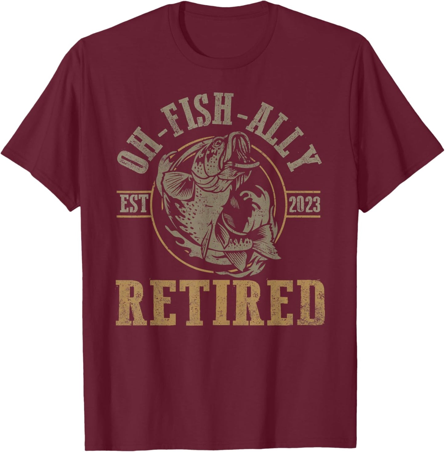 O-Fish-Ally Retired Since 2023 Fishing Retirement T-Shirt - T-Shirt | Maroon