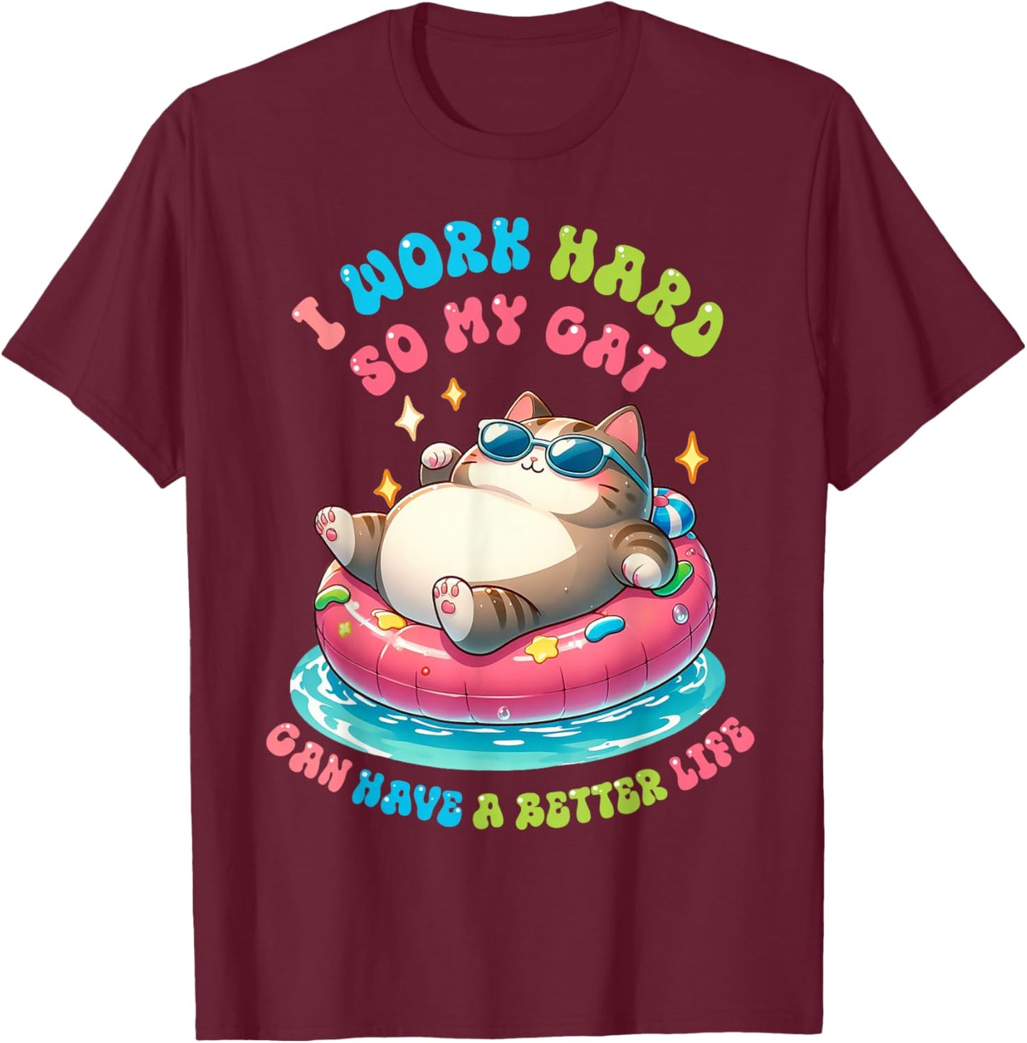 I Work Hard So My Cat Can Have A Better Life T-Shirt - T-Shirt | Maroon
