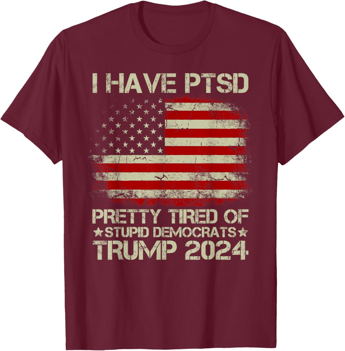 USA Flag I Have PTSD Pretty Tired Of Stupid Democrats Women Men T-Shirt - T-Shirt | Maroon