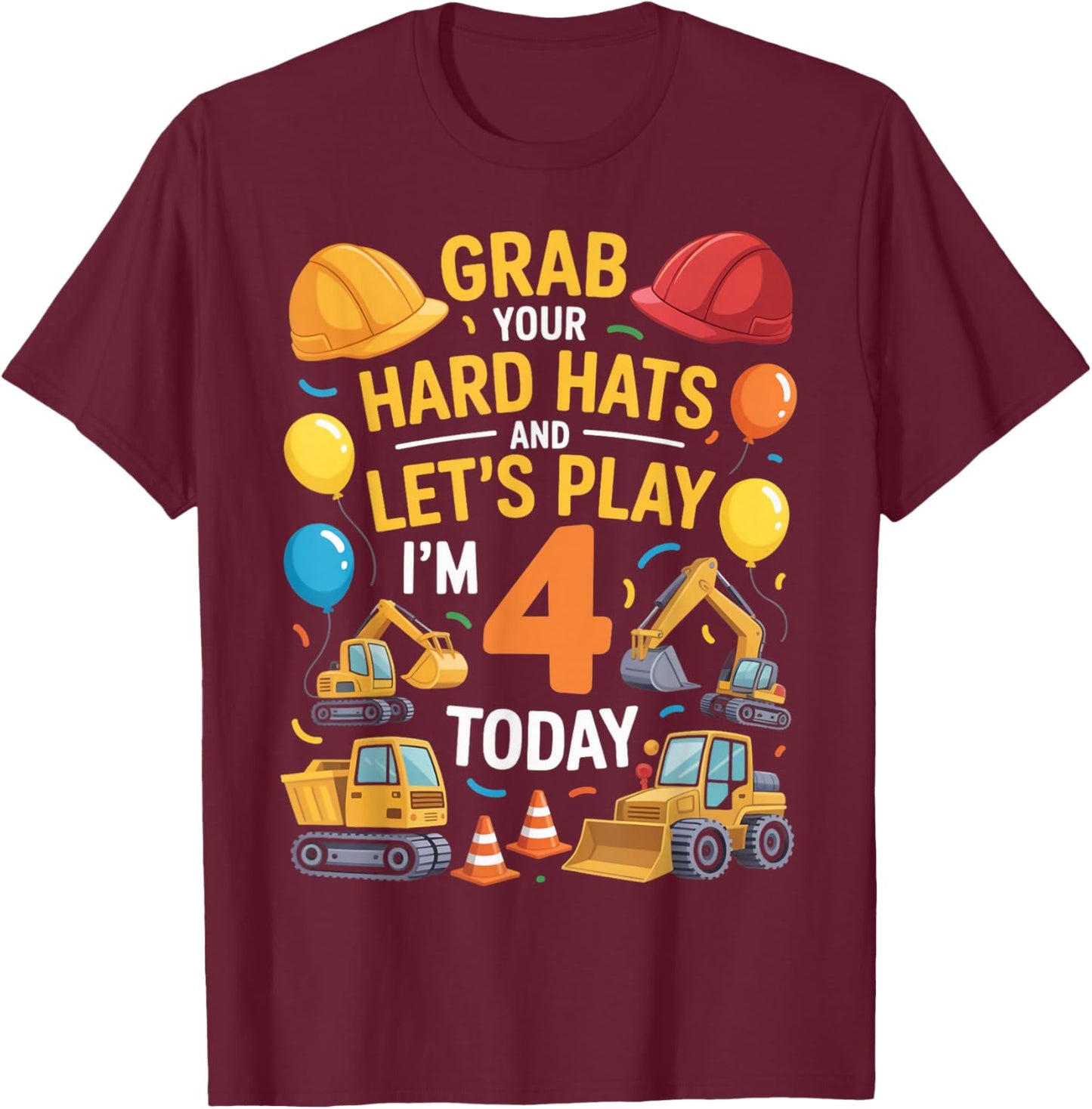 Grab Your Hats I'm 4 Years Old 4th Construction Birthday T-Shirt - T-Shirt | Maroon