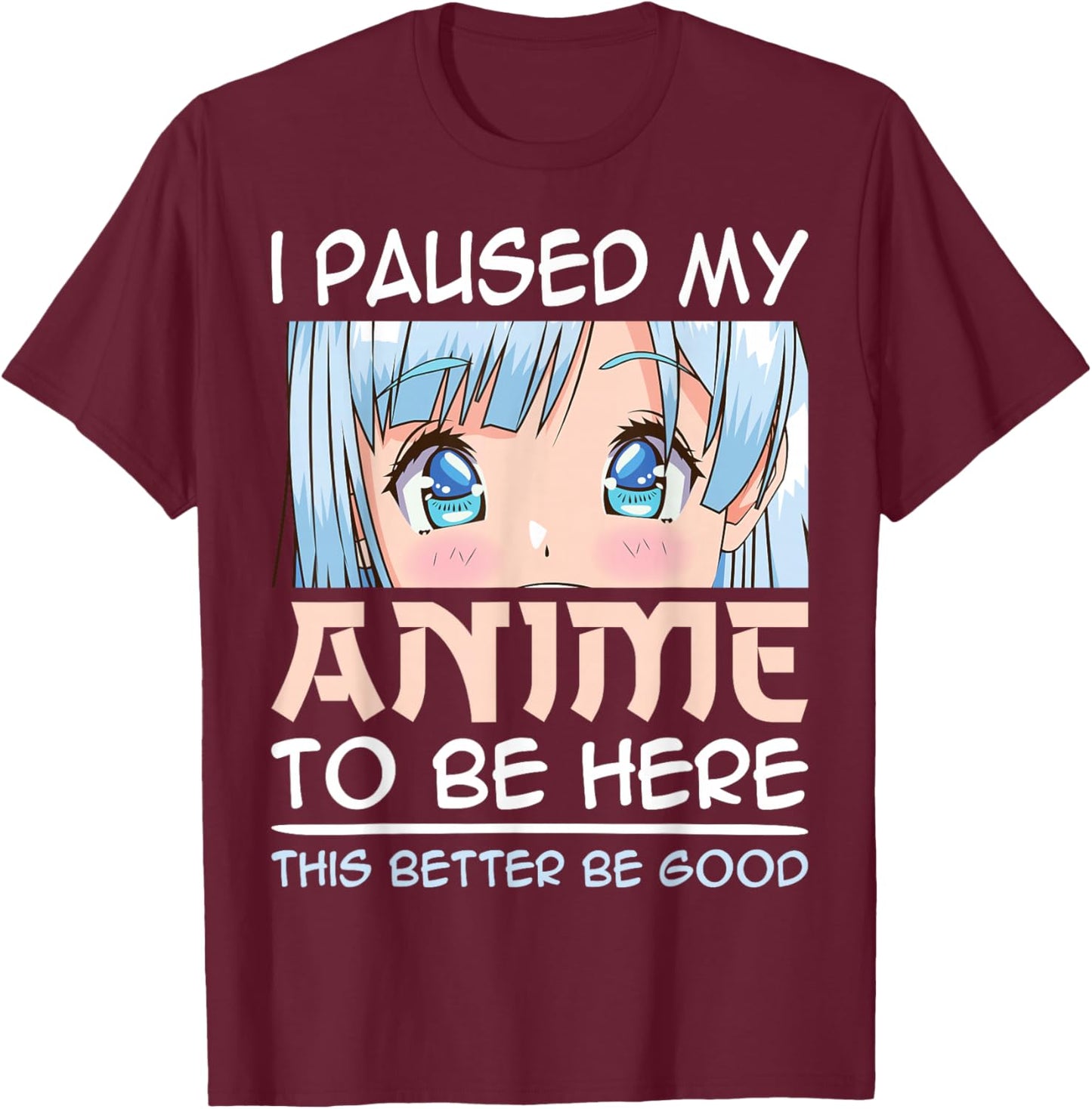 I Paused My Anime To Be Here Japan Kawaii Manga Anime Girls T-Shirt - T-Shirt | Maroon