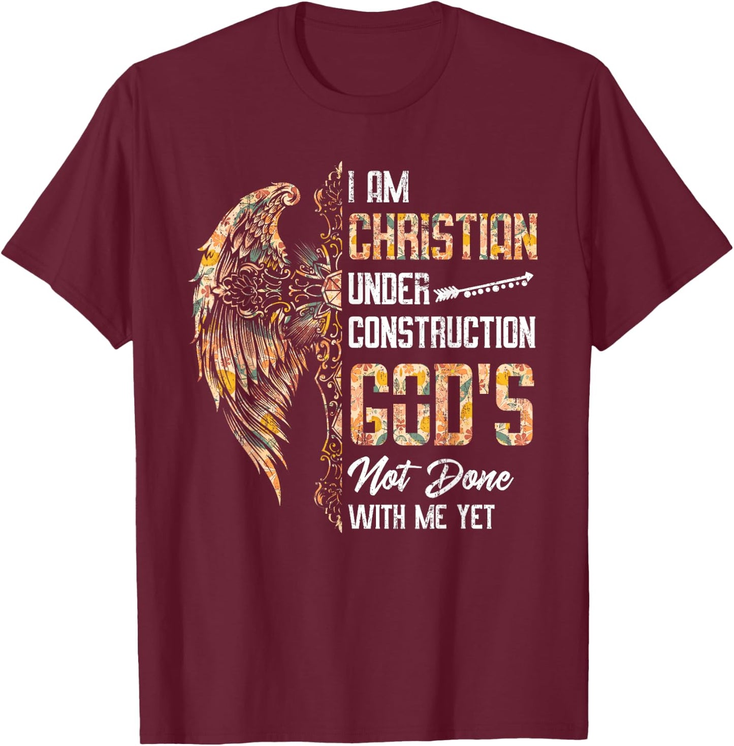 I Am Christian Under Construction God's Not Done With Me Yet T-Shirt - T-Shirt | Maroon