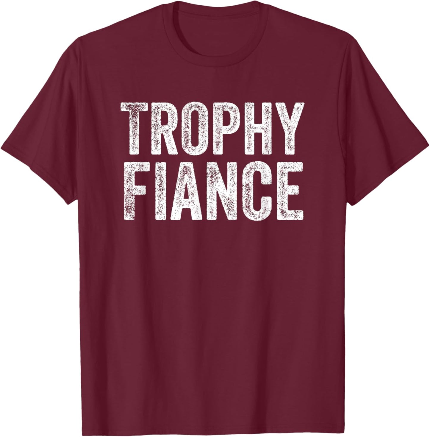 Trophy Fiance T-Shirt - T-Shirt | Maroon