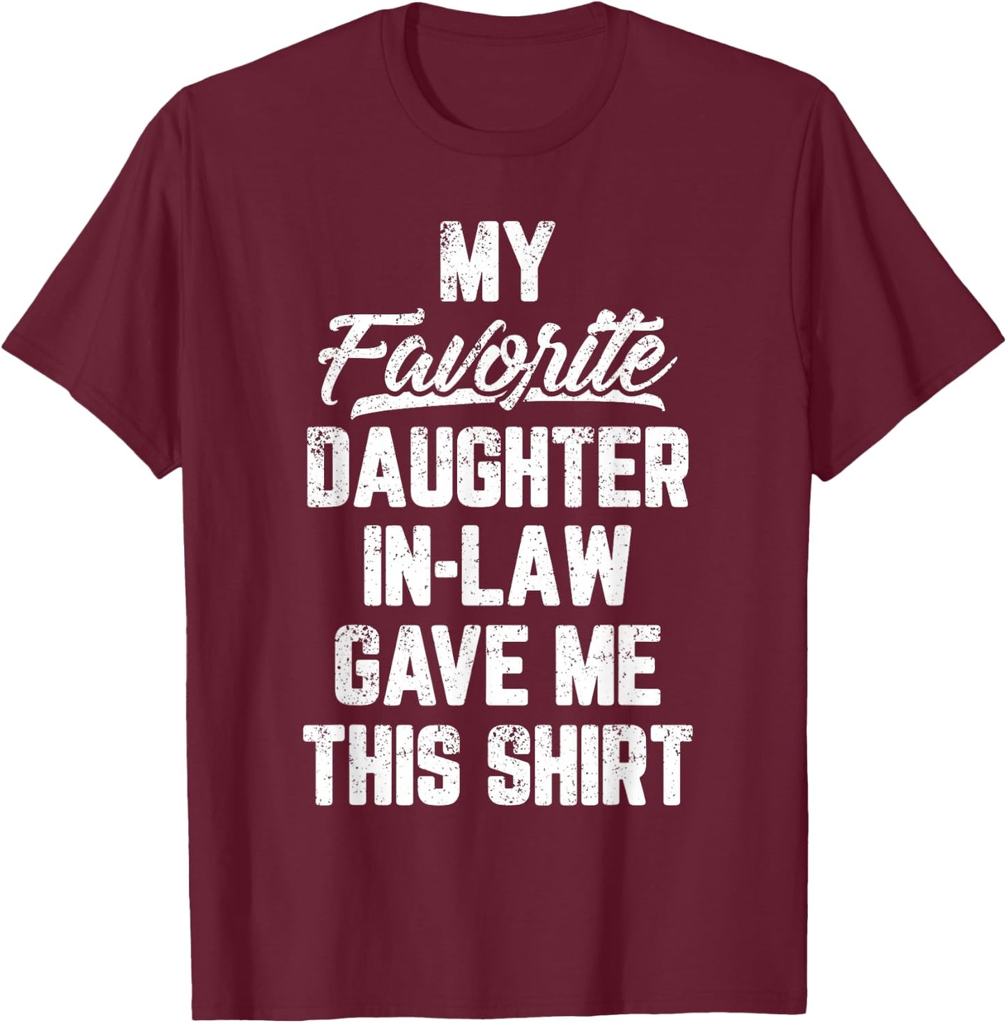 My Favorite Daughter In Law Gave Me This Shirt Father's Day T-Shirt - T-Shirt | Maroon