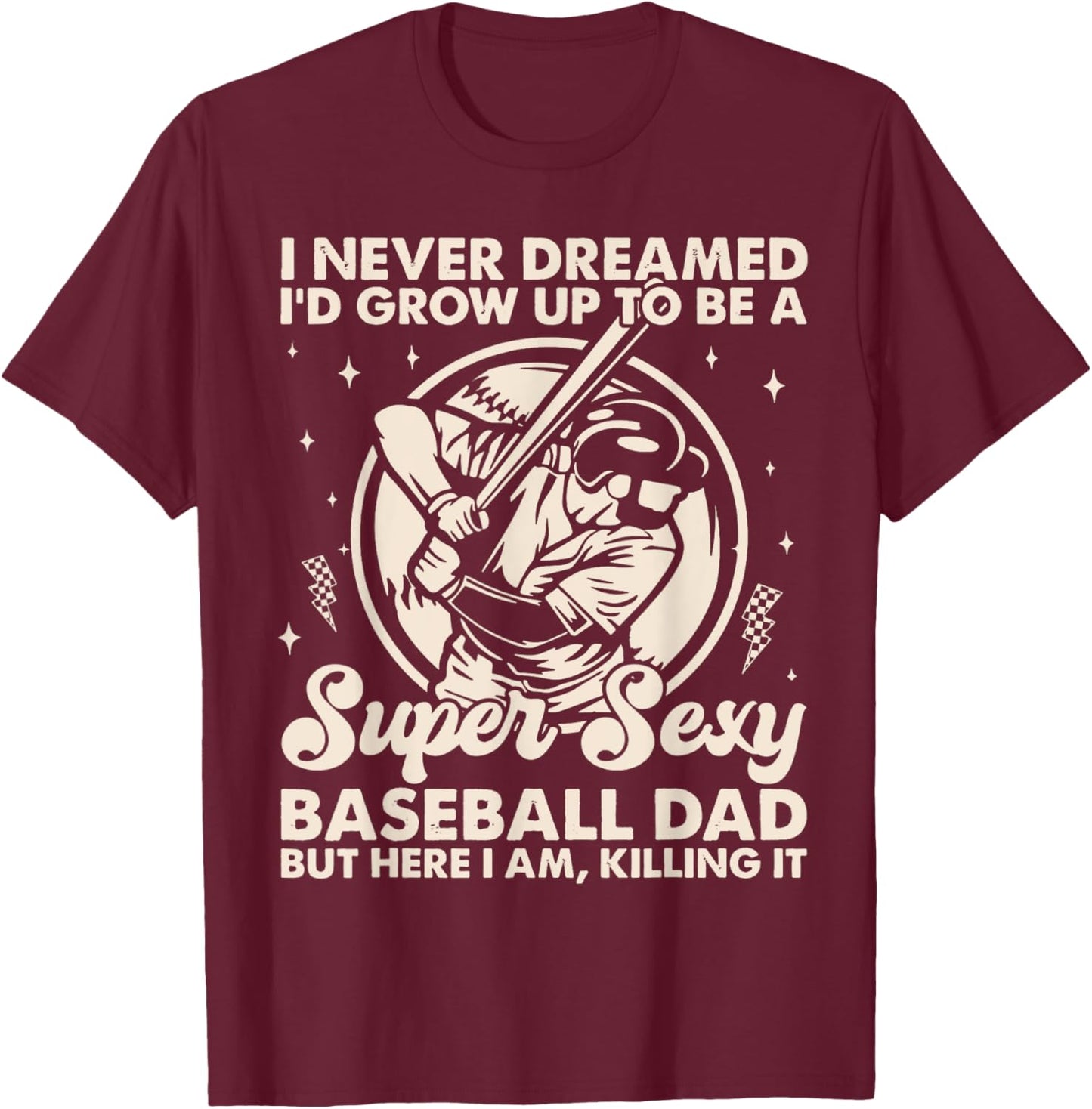 I Never Dreamed I'd Grow Up To Be Sexy Baseball Dad Retro T-Shirt - T-Shirt | Maroon