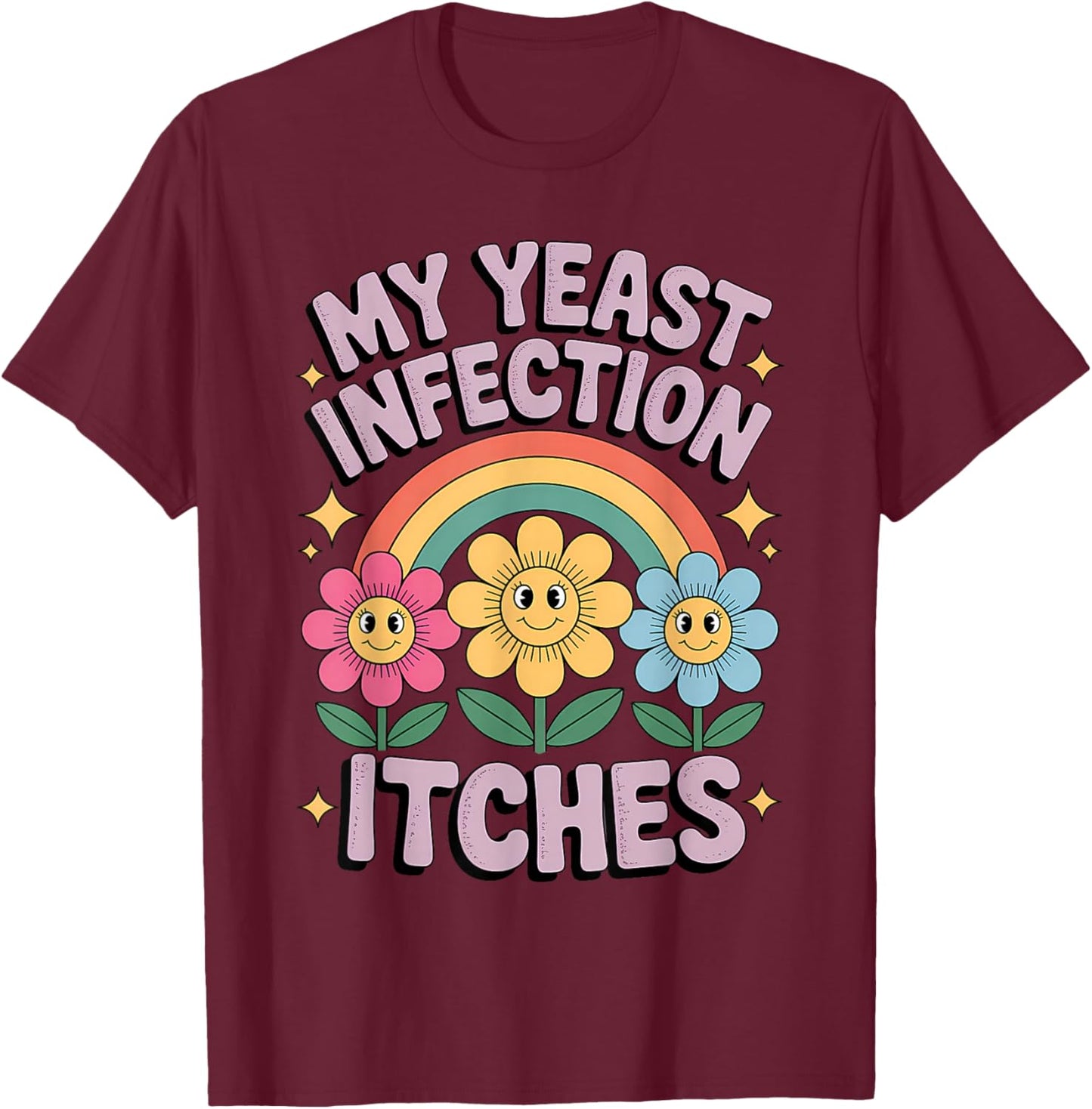 My Yeast Infection Itches Funny Rainbow Flowers Humorous T-Shirt - T-Shirt | Maroon
