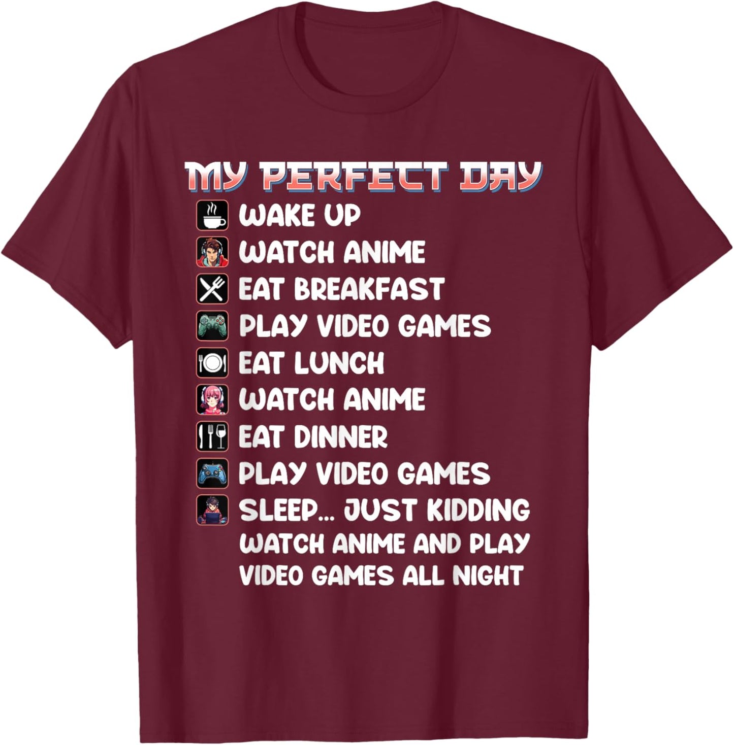 Anime Gamer Shirt My Perfect Day Watch Anime Play Video Game T-Shirt - T-Shirt | Maroon