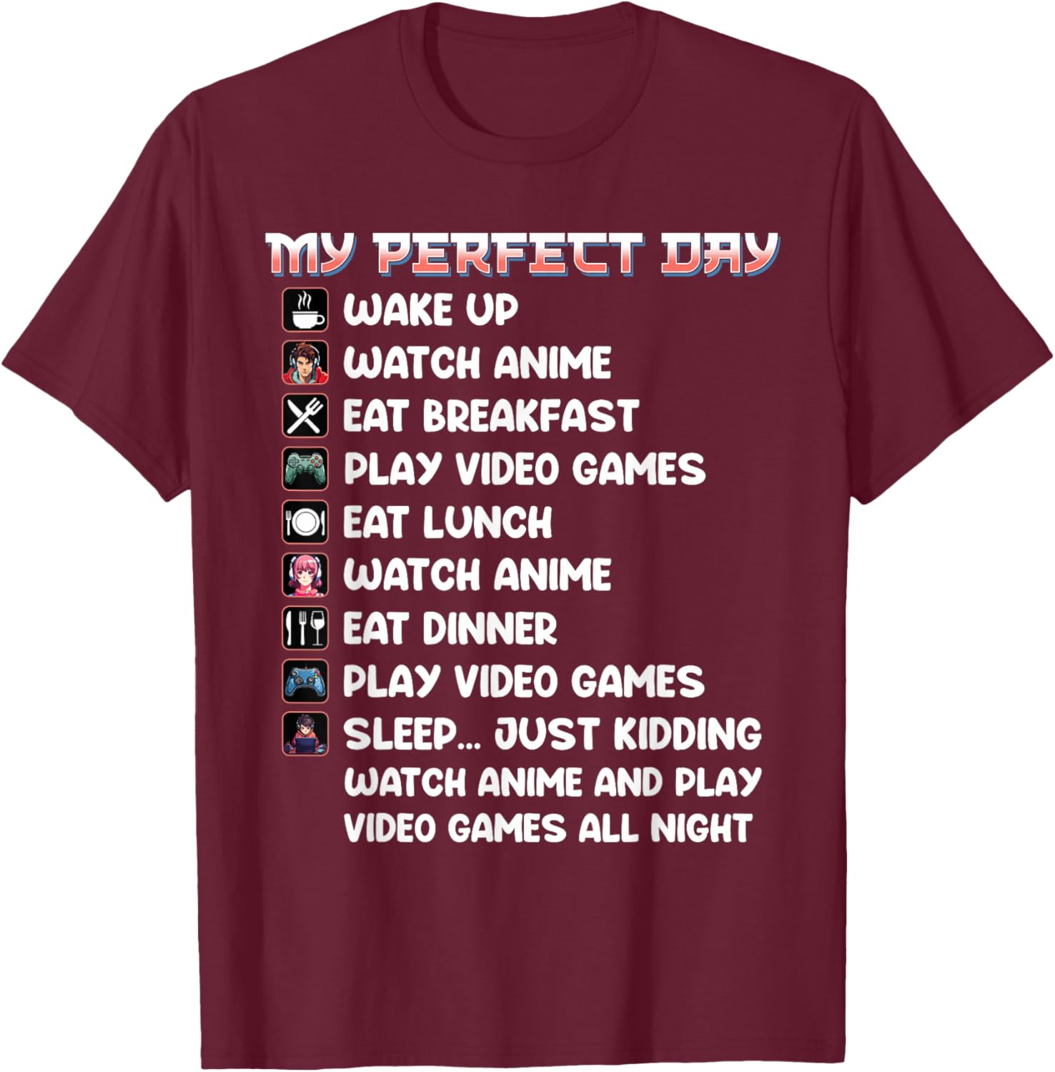 Anime Gamer Shirt My Perfect Day Watch Anime Play Video Game T-Shirt - T-Shirt | Maroon