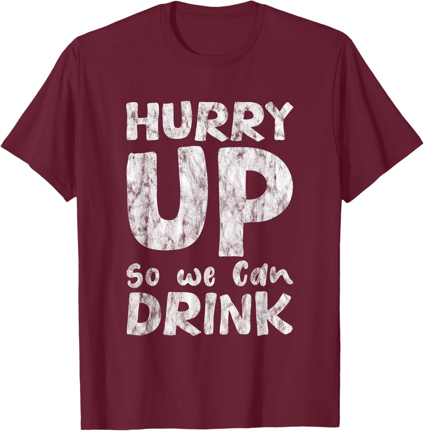 Hurry Up So We Can Drink T-Shirt - T-Shirt | Maroon