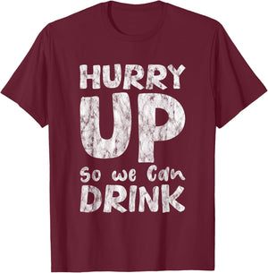 Hurry Up So We Can Drink T-Shirt - T-Shirt | Maroon