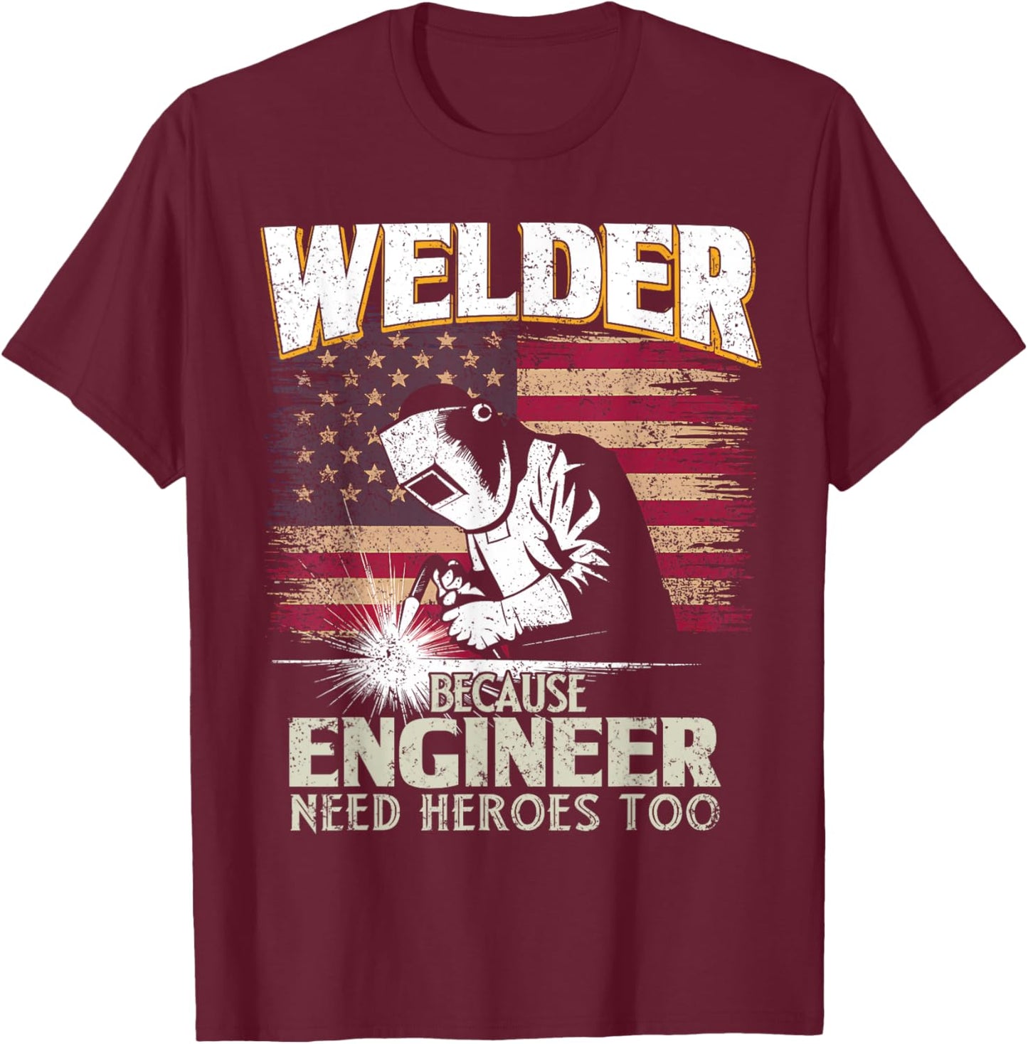 Welder Because Engineer Need Heroes Too US Patriot Welders T-Shirt - T-Shirt | Maroon